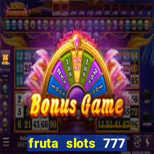 fruta slots 777 mega jackpot paga mesmo